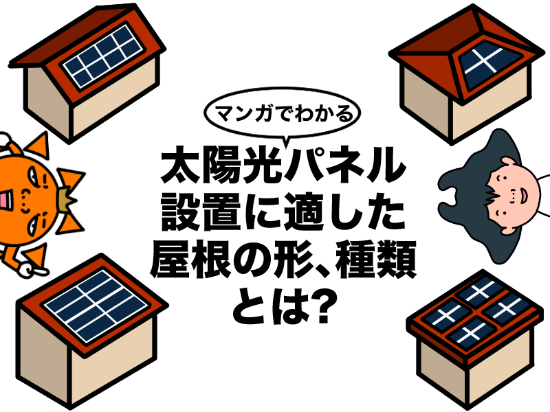 マンガでわかる太陽光パネル設置に適した屋根の形、種類とは